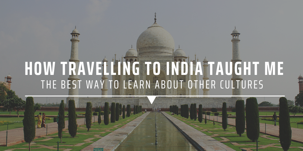 How travelling to India taught me the best way to learn about other cultures