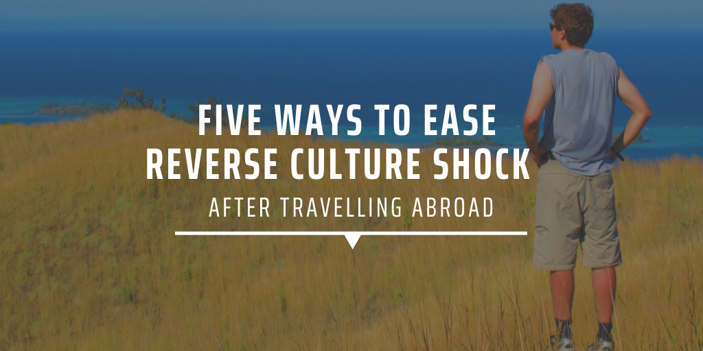 Five ways to ease reverse culture shock after travelling abroad