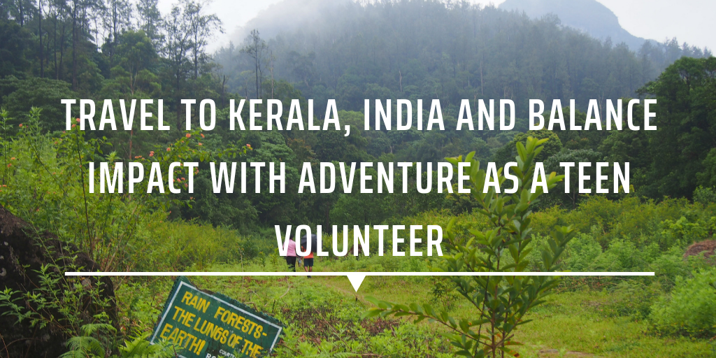 Travel to Kerala, India and balance impact with adventure as a teen volunteer