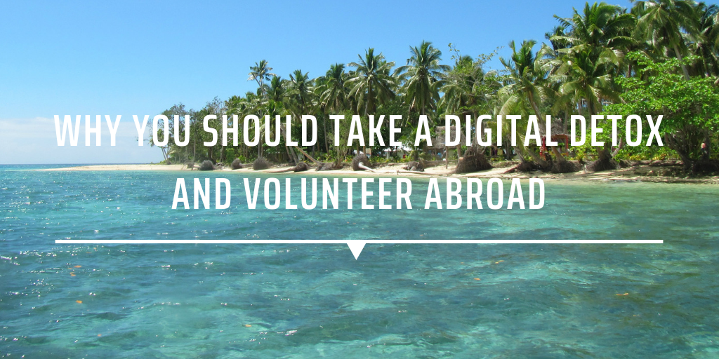 Why you should take a digital detox and volunteer abroad